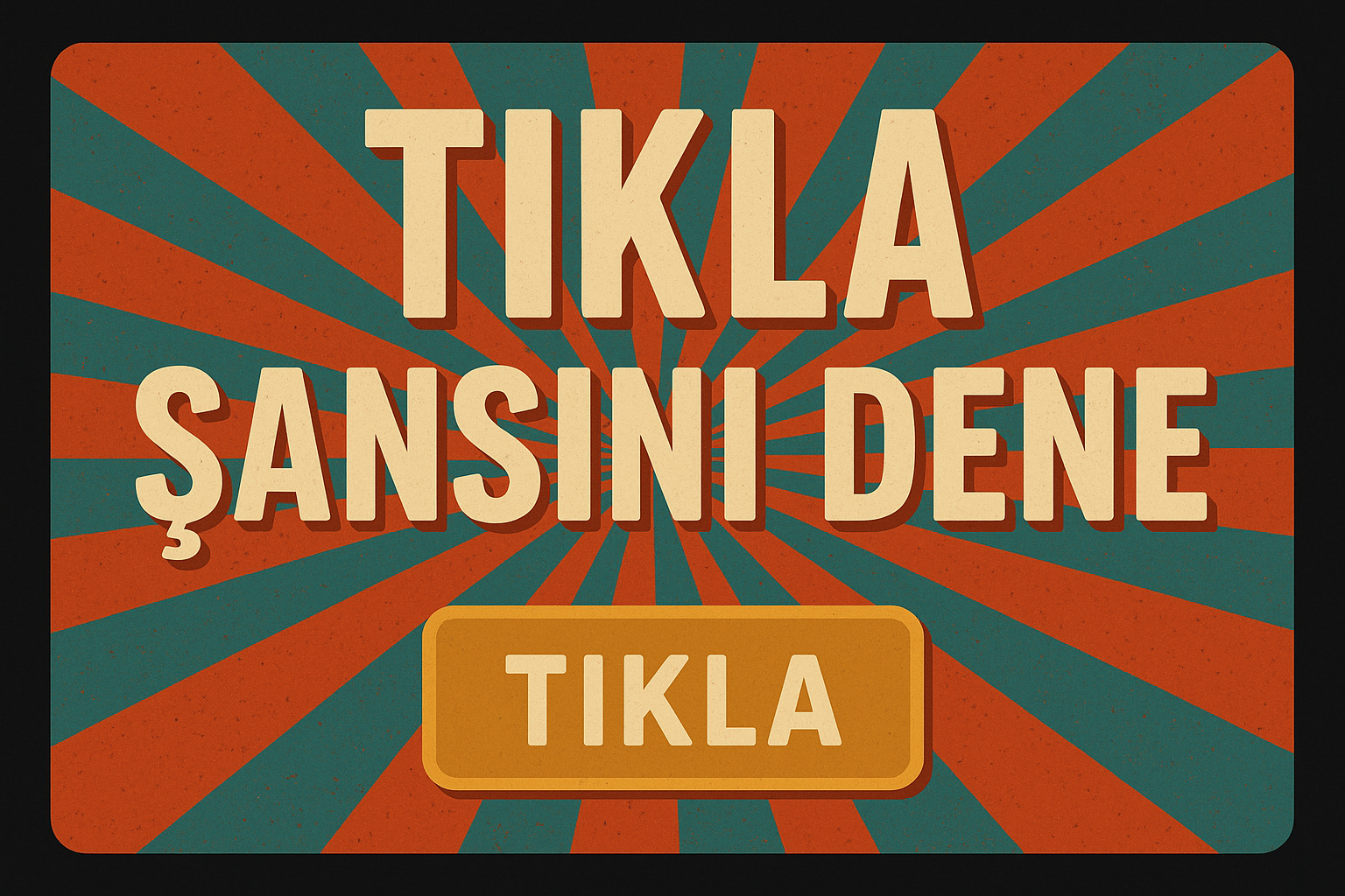 Şansını Denemek İçin Tıkla